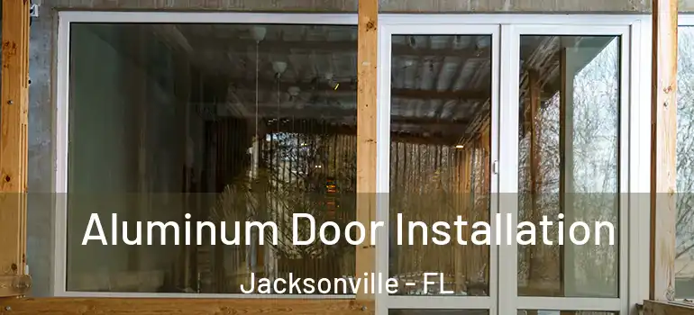  Aluminum Door Installation Jacksonville - FL