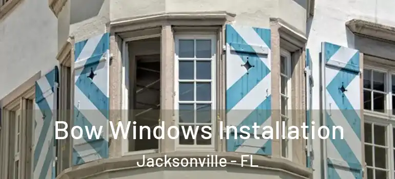  Bow Windows Installation Jacksonville - FL