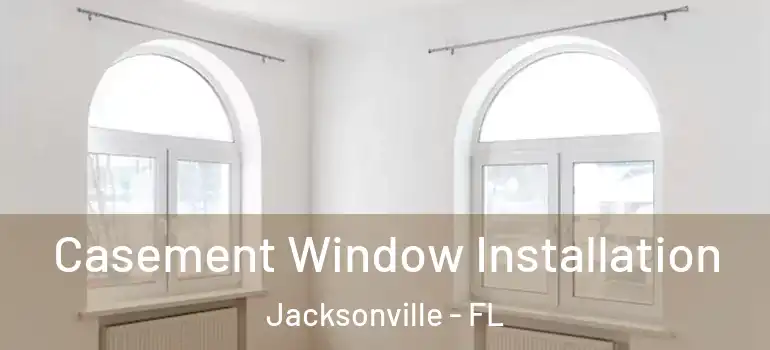  Casement Window Installation Jacksonville - FL