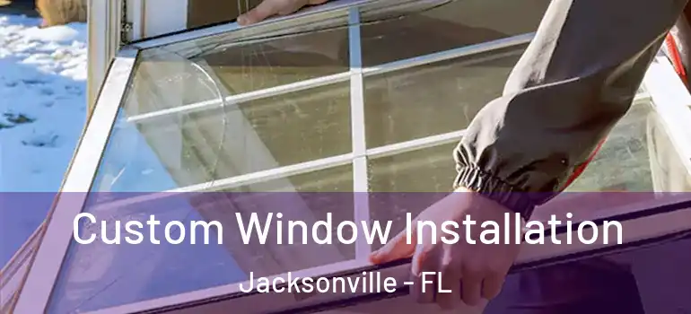  Custom Window Installation Jacksonville - FL