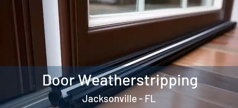  Door Weatherstripping Jacksonville - FL