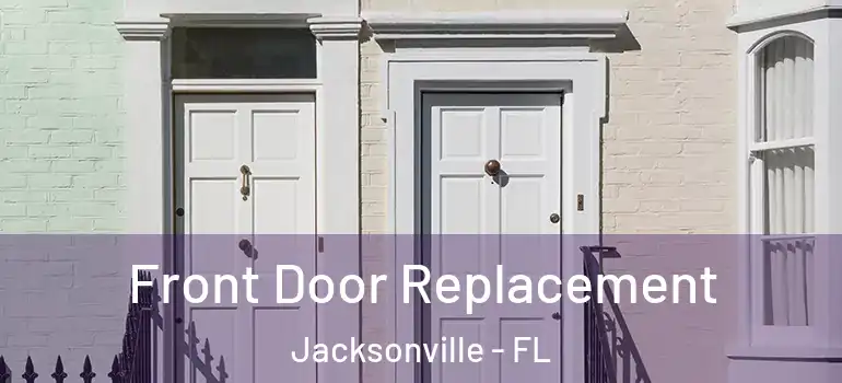  Front Door Replacement Jacksonville - FL