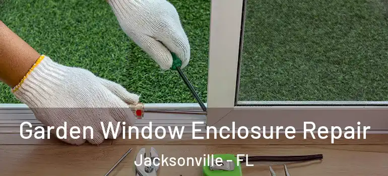  Garden Window Enclosure Repair Jacksonville - FL