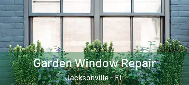  Garden Window Repair Jacksonville - FL