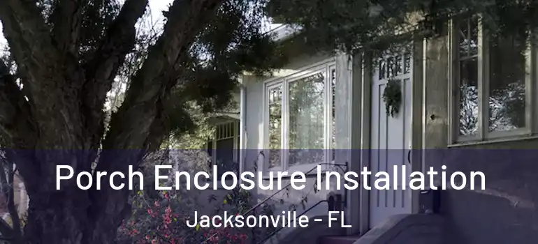  Porch Enclosure Installation Jacksonville - FL