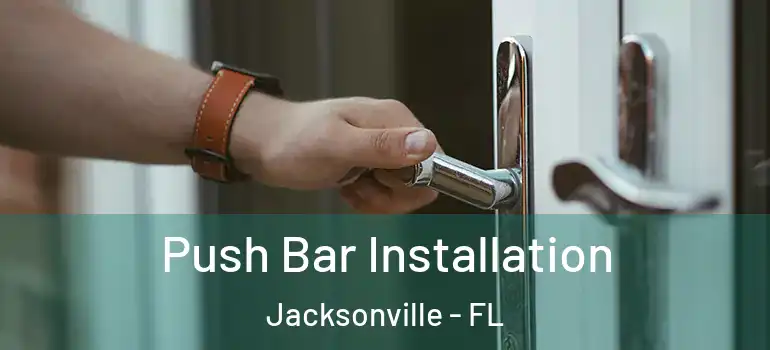  Push Bar Installation Jacksonville - FL