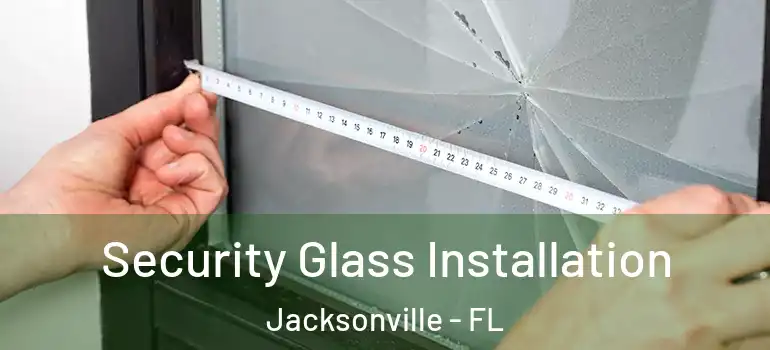  Security Glass Installation Jacksonville - FL