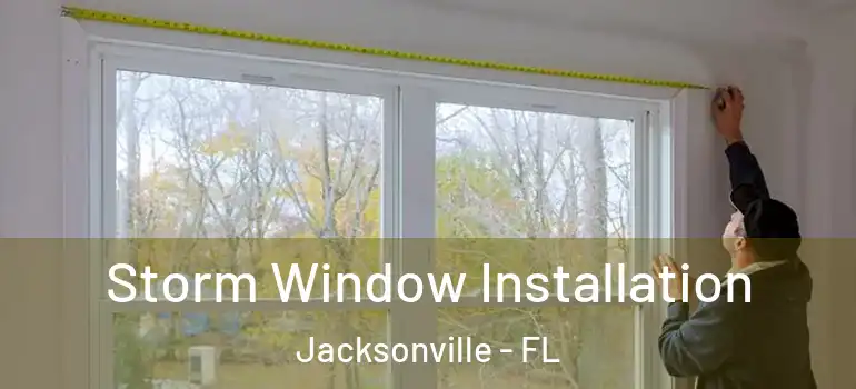  Storm Window Installation Jacksonville - FL