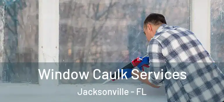  Window Caulk Services Jacksonville - FL