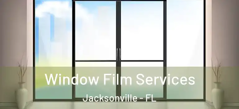  Window Film Services Jacksonville - FL