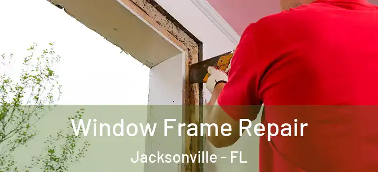  Window Frame Repair Jacksonville - FL