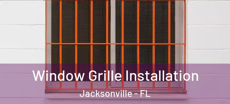  Window Grille Installation Jacksonville - FL