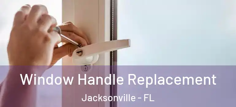  Window Handle Replacement Jacksonville - FL