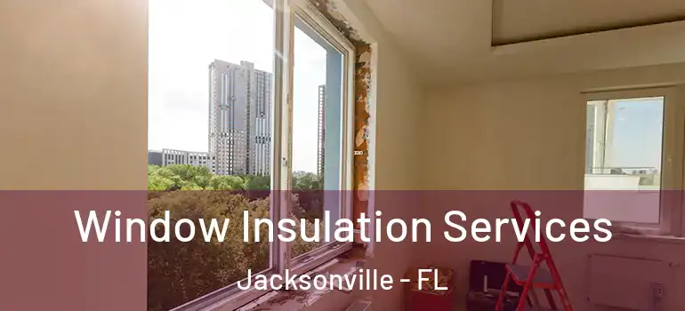  Window Insulation Services Jacksonville - FL