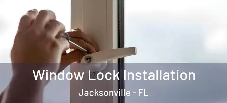  Window Lock Installation Jacksonville - FL
