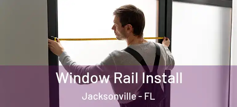  Window Rail Install Jacksonville - FL